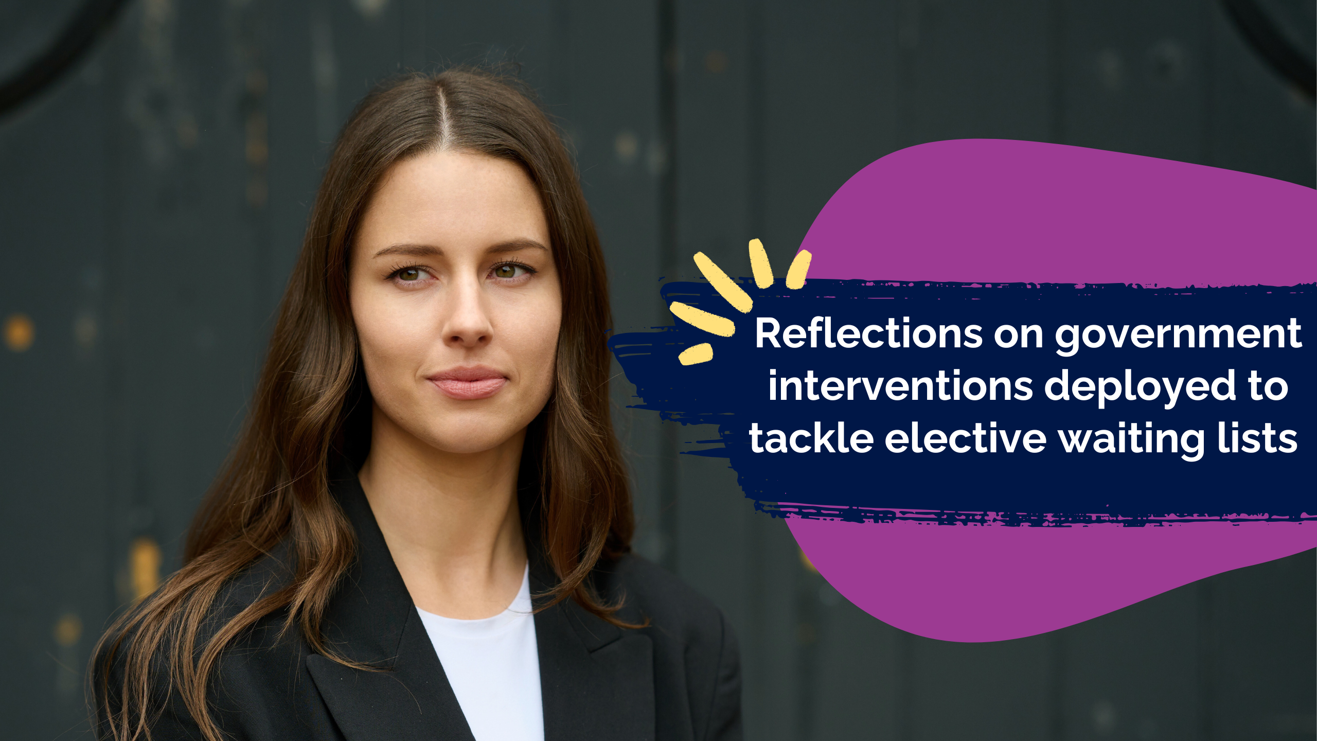 Header image with title banner reading 'Reflections on Government interventions deployed to tackle elective waiting lists ' and photo of woman