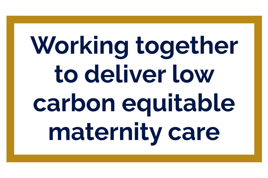 A graphic which says: Working together to deliver low carbon equitable maternity care